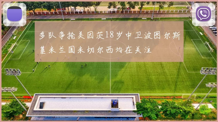 多队争抢美因茨18岁中卫波图尔斯基米兰国米切尔西均在关注