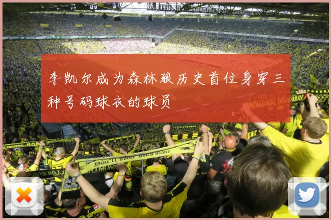 李凯尔成为森林狼历史首位身穿三种号码球衣的球员