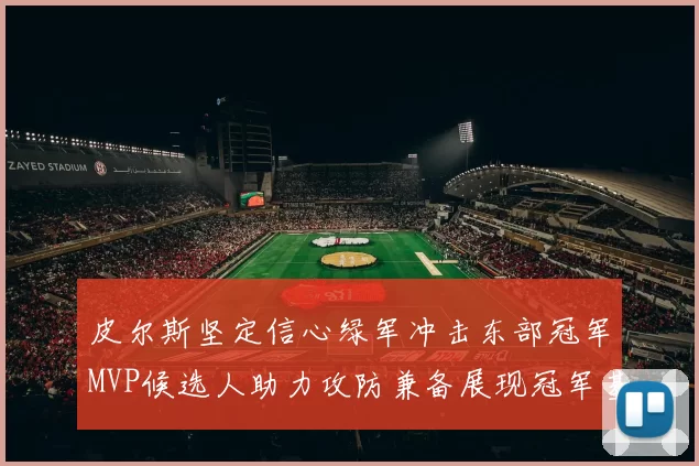 皮尔斯坚定信心绿军冲击东部冠军MVP候选人助力攻防兼备展现冠军基因