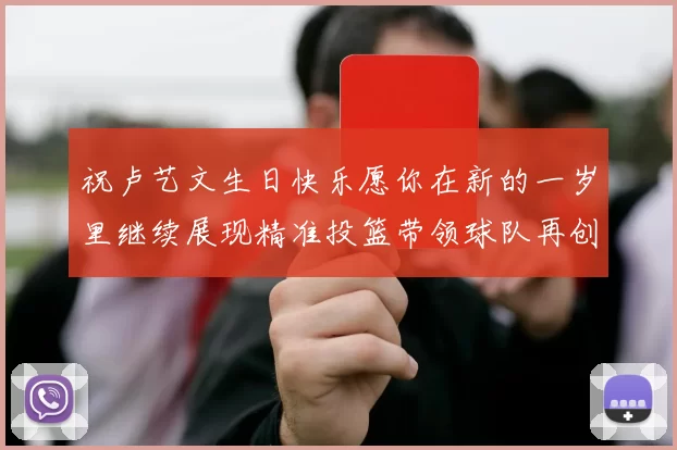 祝卢艺文生日快乐愿你在新的一岁里继续展现精准投篮带领球队再创辉煌成就